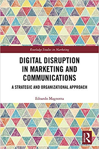 Digital Disruption in Marketing and Communications: A Strategic and Organizational Approach (Routledge Studies in Marketing)